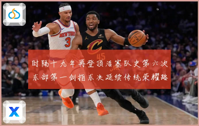 时隔十九年再登顶活塞队史第六次东部第一剑指东决延续传统荣耀路成长观察：最新赛事动态与深度分析