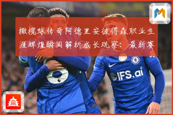 橄榄球传奇阿德里安彼得森职业生涯辉煌瞬间解析成长观察：最新赛事动态与深度分析